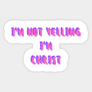 i'm not yelling, i'm christ Sticker